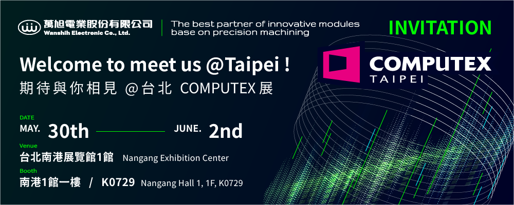 Computer 2023 Invitation。Welcome to meet us @COMPUTEX Taipei! Date: MAY. 30th ~ JUNE. 2nd; Venue:Nangang Exhibition Center; Booth:Nangang Hall 1, 1F, K0729.